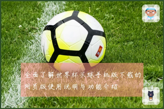 全面了解世界杯买球手机版下载的网页版使用说明与功能介绍
