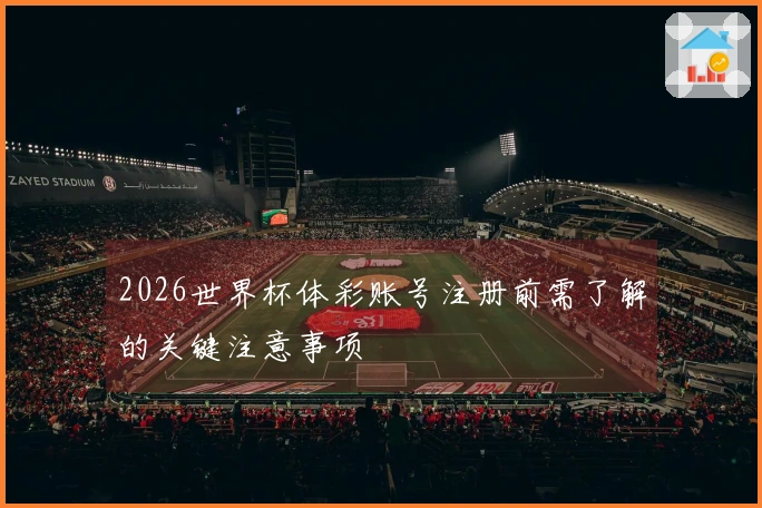 2026世界杯体彩账号注册前需了解的关键注意事项